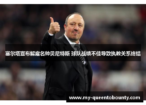 塞尔塔宣布解雇名帅贝尼特斯 球队战绩不佳导致执教关系终结