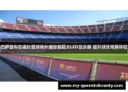 巴萨宣布在诺坎普球场外墙安装超大LED显示屏 提升球迷观赛体验