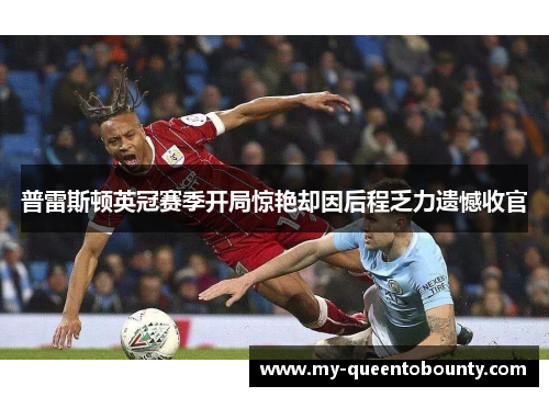 普雷斯顿英冠赛季开局惊艳却因后程乏力遗憾收官