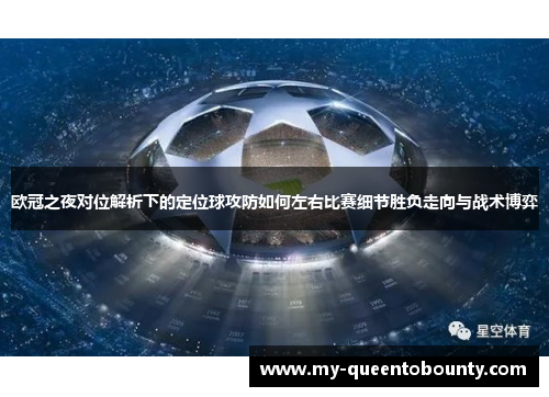 欧冠之夜对位解析下的定位球攻防如何左右比赛细节胜负走向与战术博弈