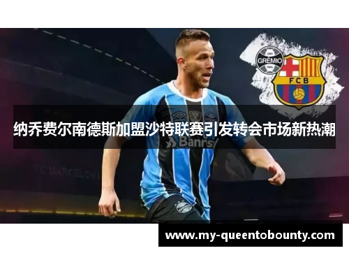 纳乔费尔南德斯加盟沙特联赛引发转会市场新热潮 纳乔费尔南德斯加盟沙特联赛引发转会市场新热潮